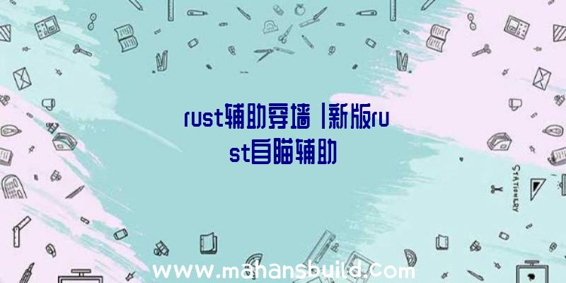 「rust辅助穿墙」|新版rust自瞄辅助